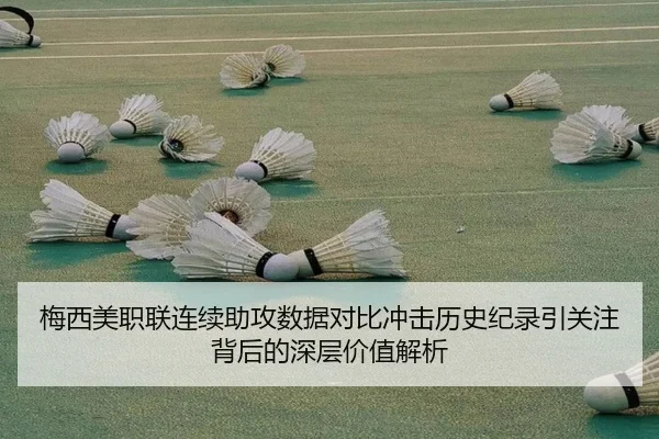 梅西美职联连续助攻数据对比冲击历史纪录引关注背后的深层价值解析