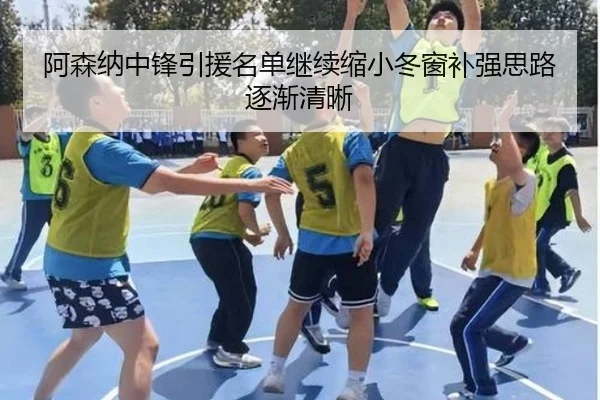 阿森纳中锋引援名单继续缩小冬窗补强思路逐渐清晰